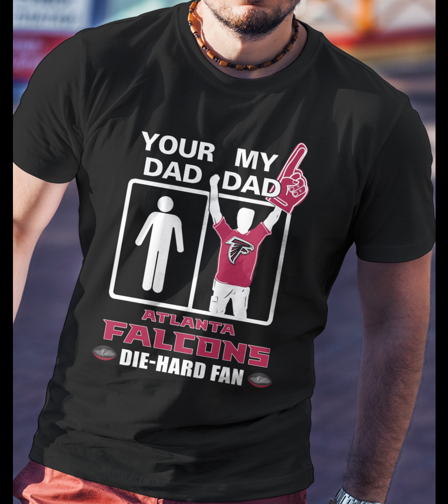 Your Dad My Dad Atlanta Falcons Die-Hard Fan T-Shirt