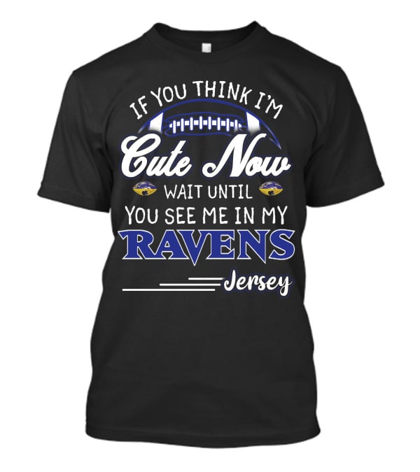 If You Think I'm Cute Now Wait Until You See Me In My Ravens Jersey T-Shirt
