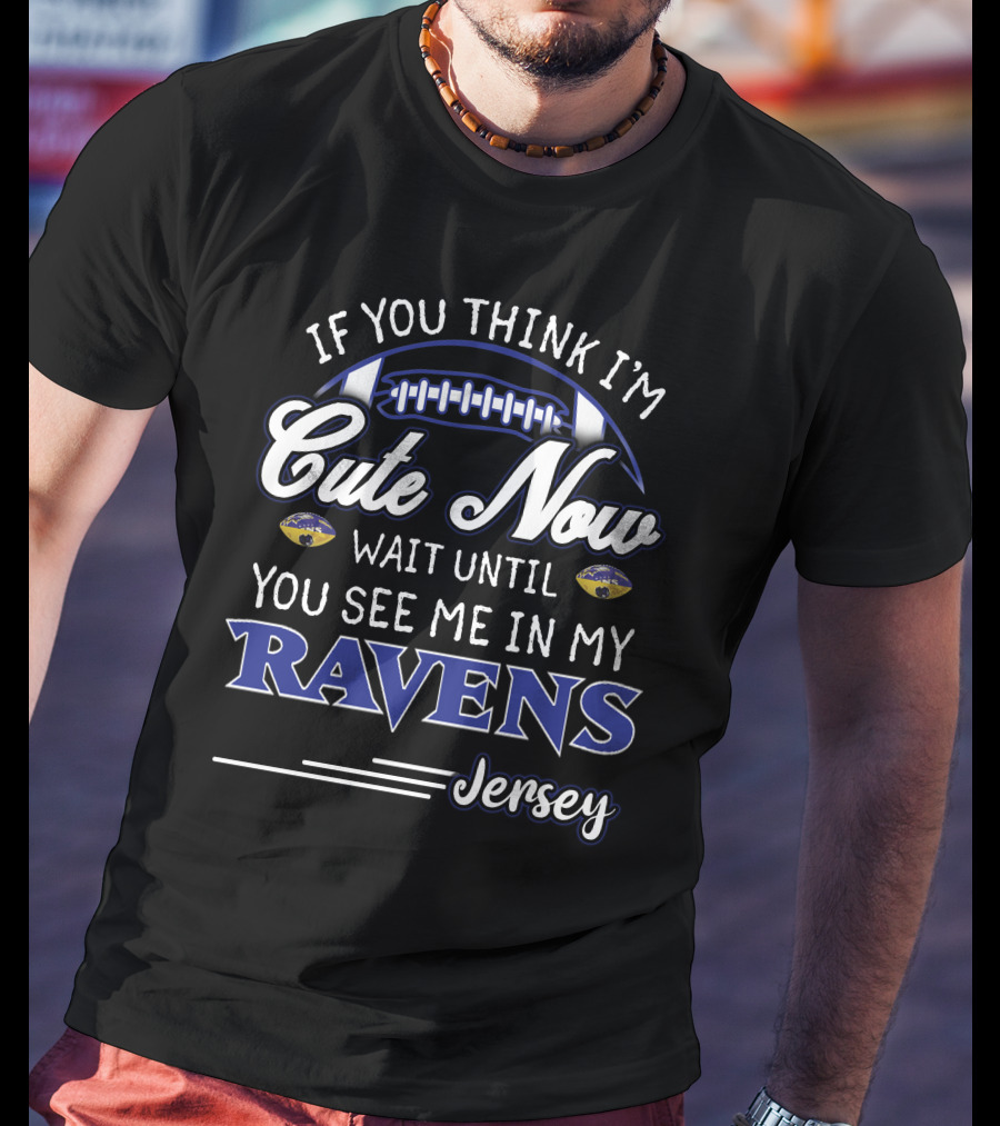 If You Think I'm Cute Now Wait Until You See Me In My Ravens Jersey T-Shirt