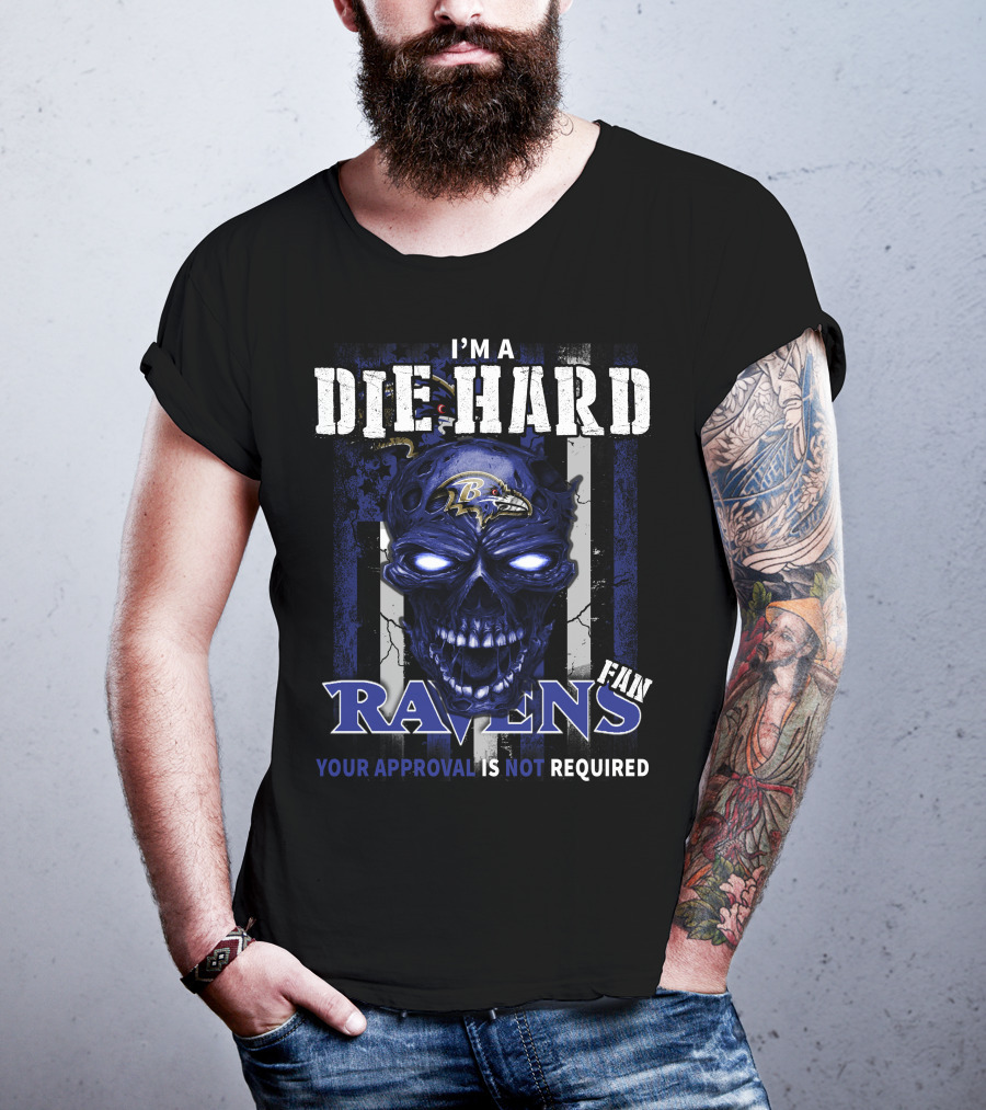 I'm A Die Hard Ravens Fan Your Approval Is Not Required T-Shirt