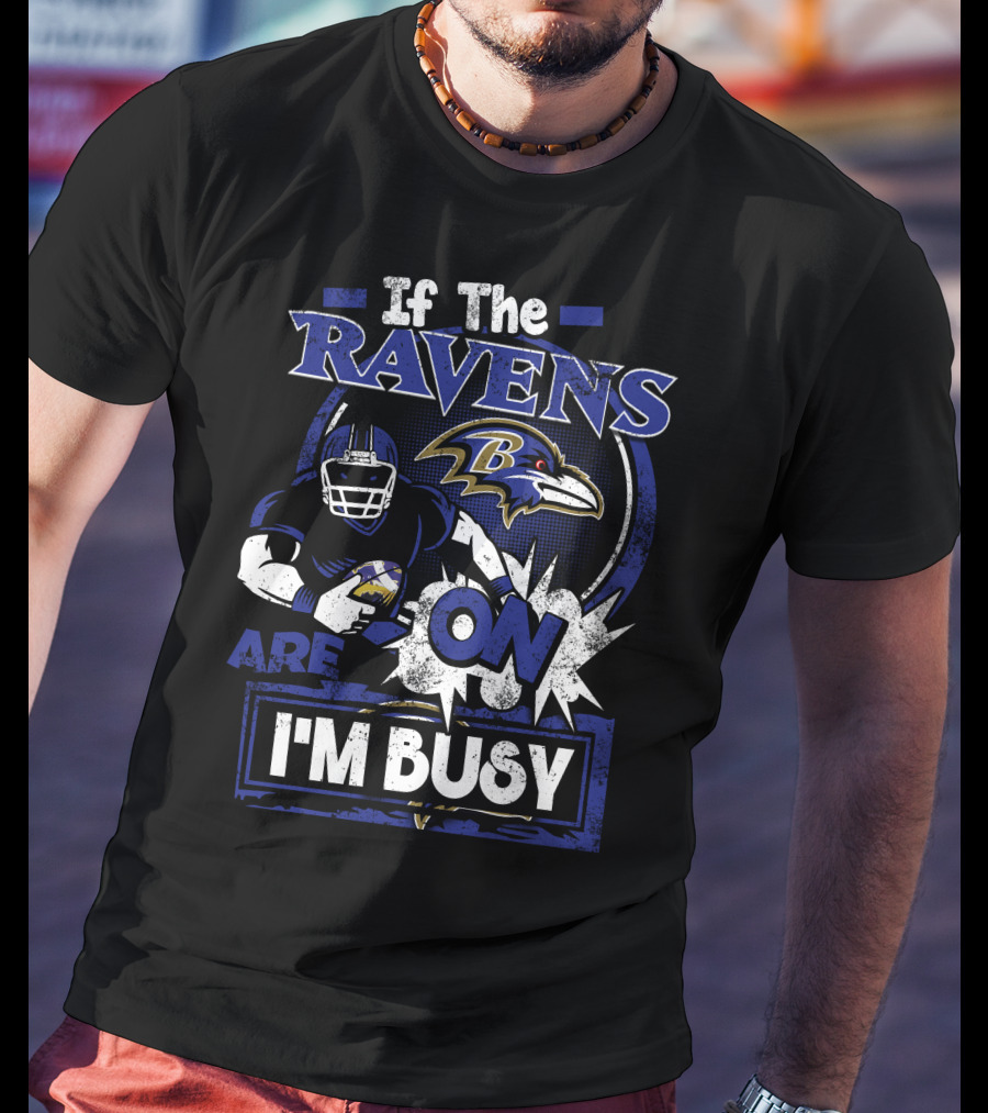 If The Ravens Are On I'm Busy Baltimore Ravens T-Shirt
