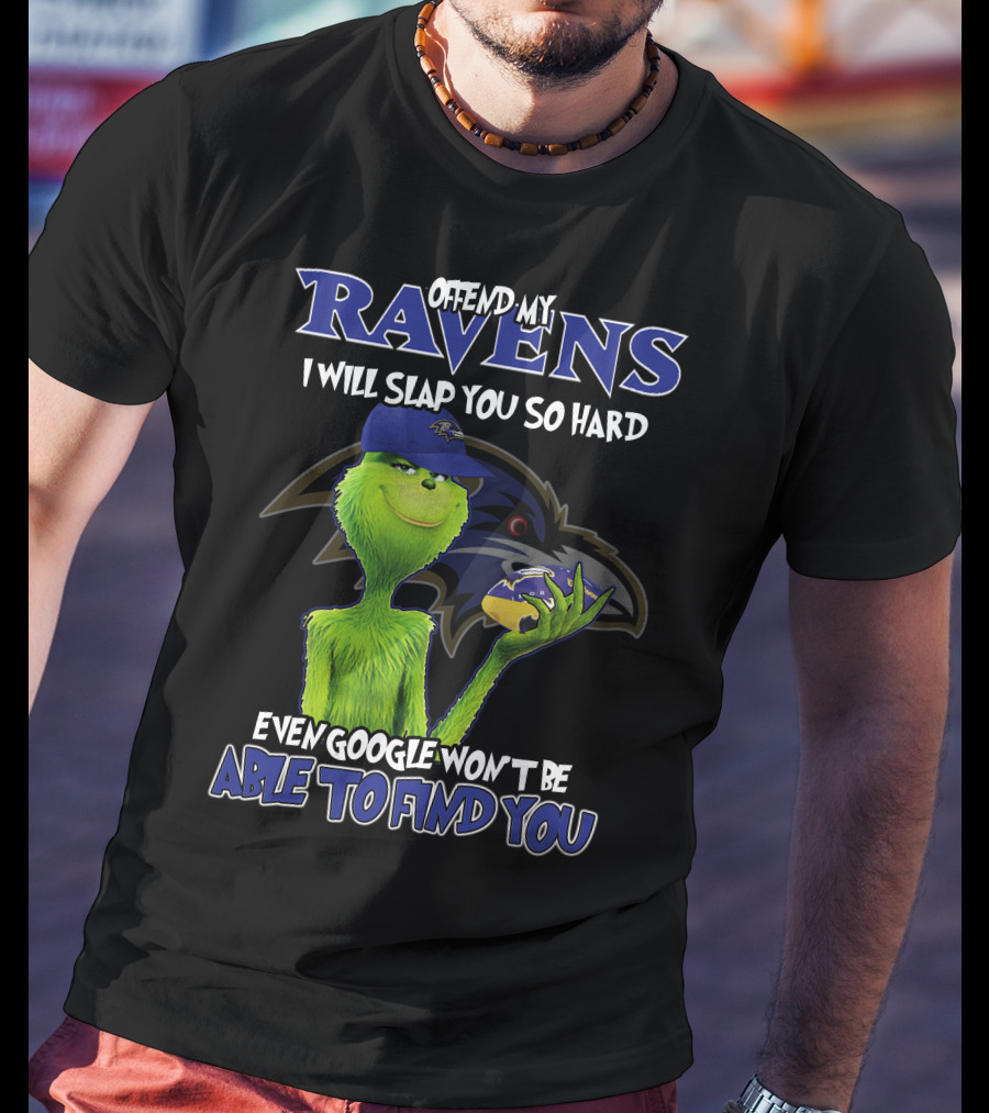 Offend My Ravens I Will Slap You So Hard Even Google Won't Be Able To Find You Grinch Ravens T-Shirt