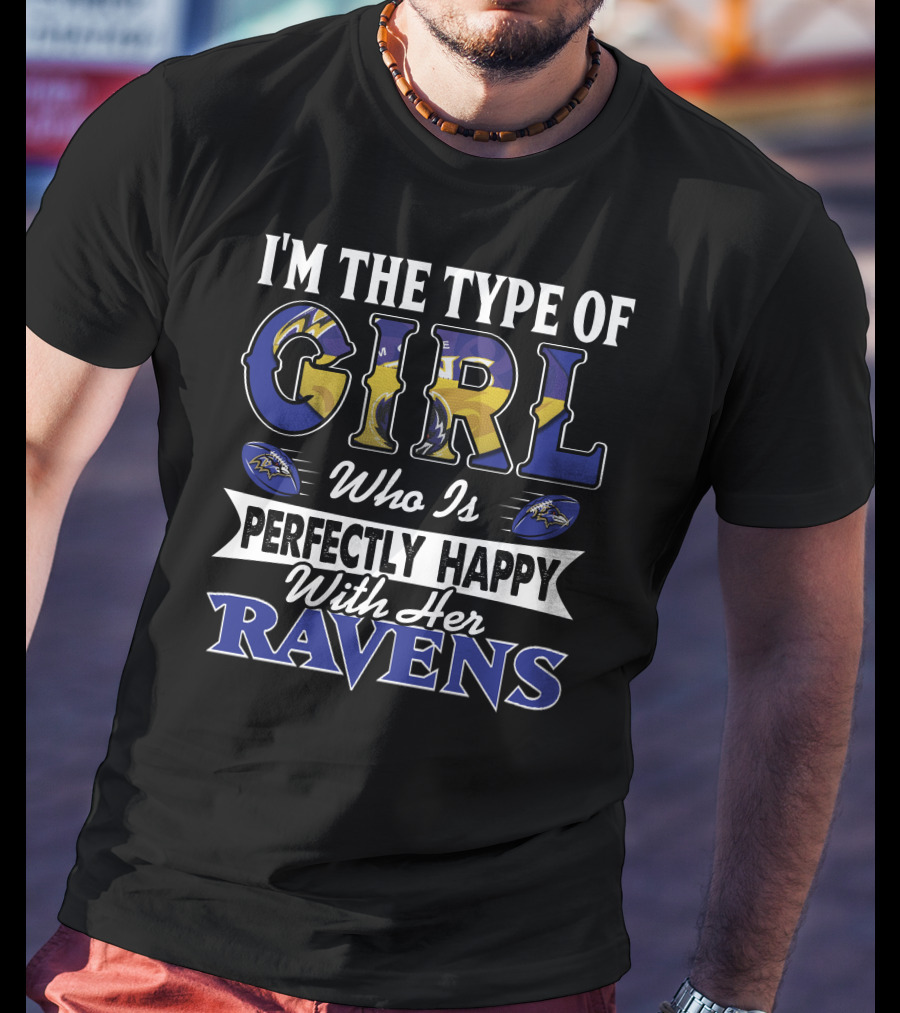 I'm The Type Of Girl Who Is Perfectly Happy With Her Ravens T-Shirt