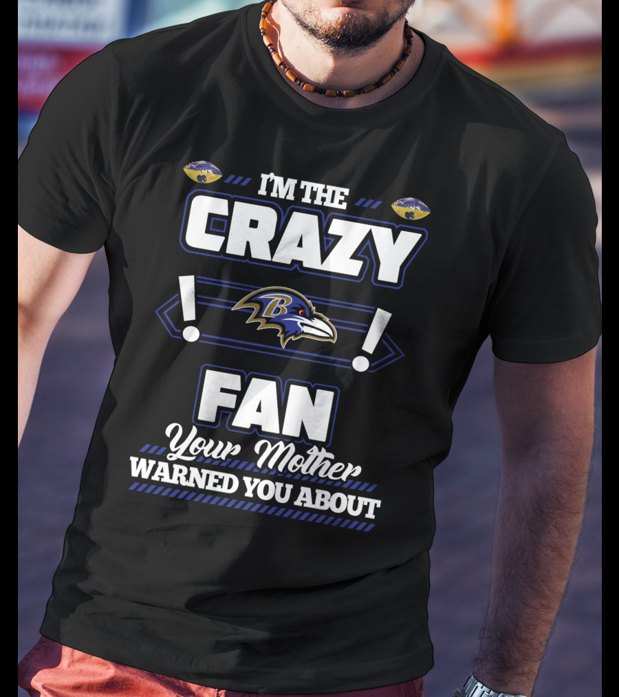 I'm The Crazy Baltimore Ravens Fan Your Mother Warned You About T-Shirt