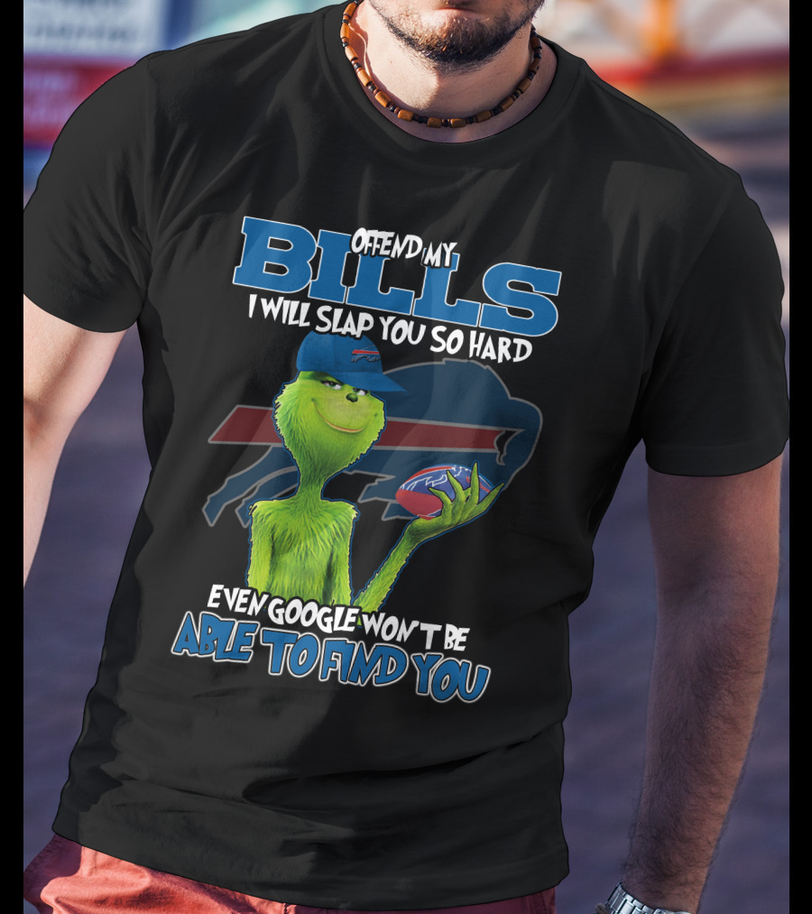 Offend My Bills I Will Slap You So Hard Even Google Won't Be Able To Find You Grinch Buffalo Bills Football T-Shirt