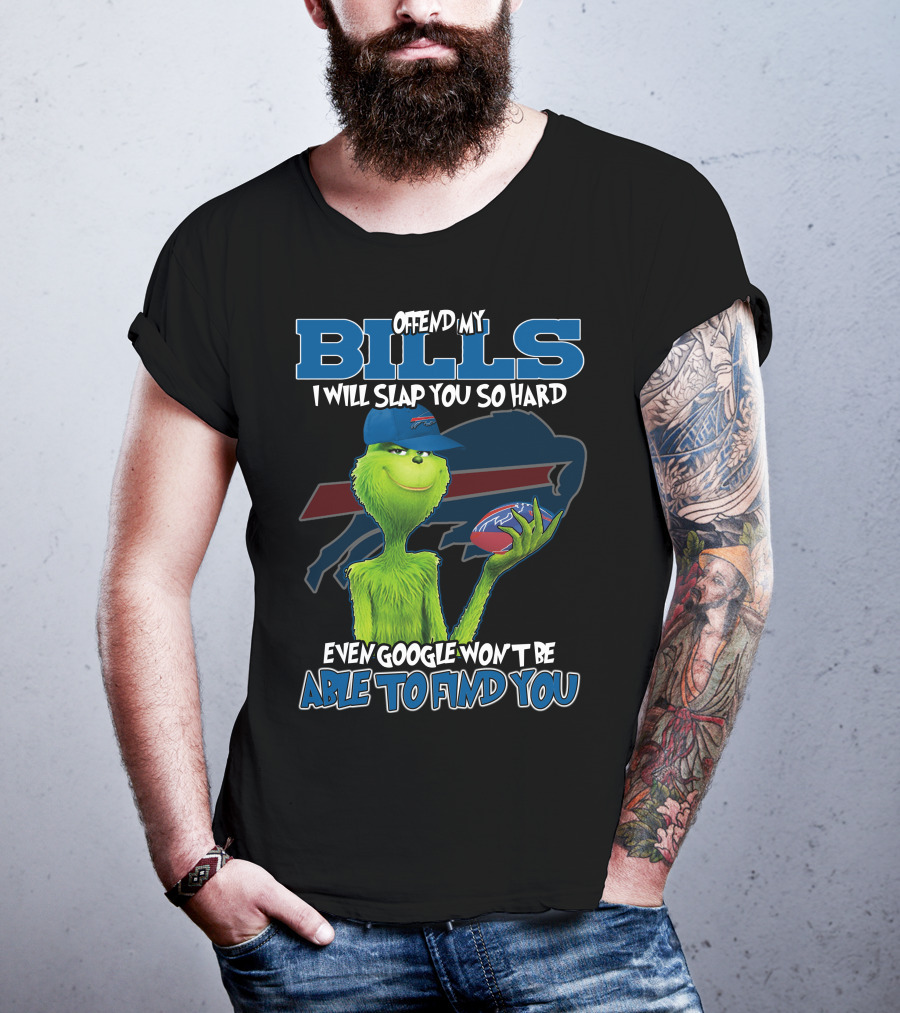 Offend My Bills I Will Slap You So Hard Even Google Won't Be Able To Find You Grinch Buffalo Bills Football T-Shirt