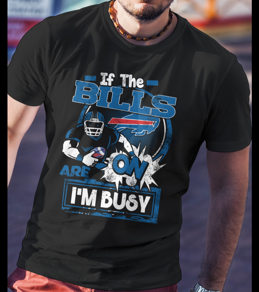 If The Bills Are On I'm Busy Buffalo Bills Football T-Shirt