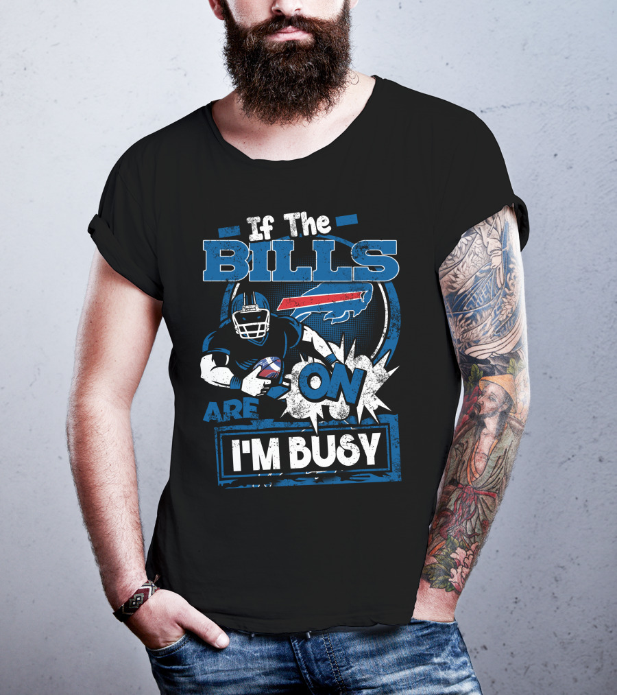 If The Bills Are On I'm Busy Buffalo Bills Football T-Shirt