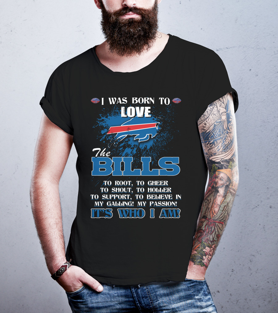 I Was Born To Love The Bills It's Who I Am T-Shirt
