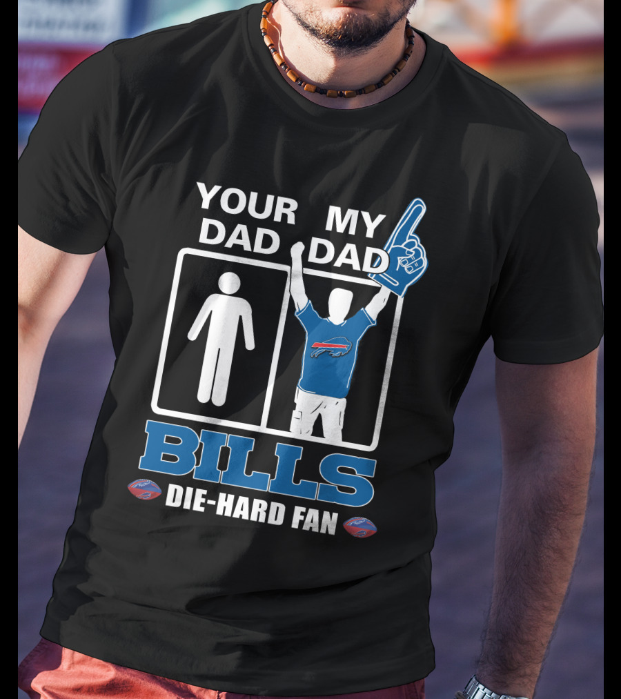 Your Dad My Dad Bills Die-Hard Fan T-Shirt