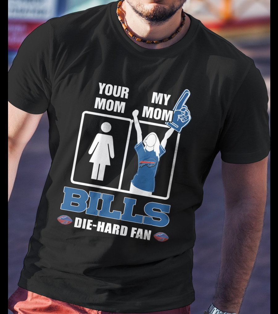 Your Mom My Mom Bills Die-Hard Fan T-Shirt