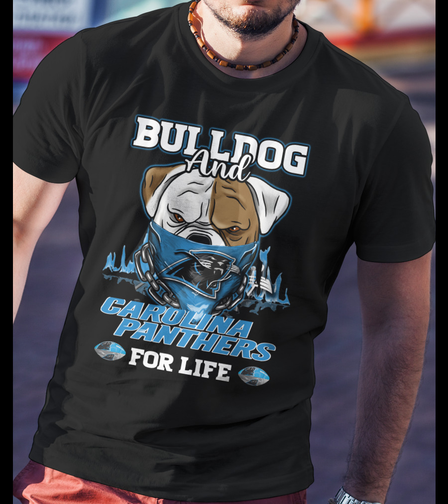 Bulldog And Carolina Panthers For Life T-Shirt