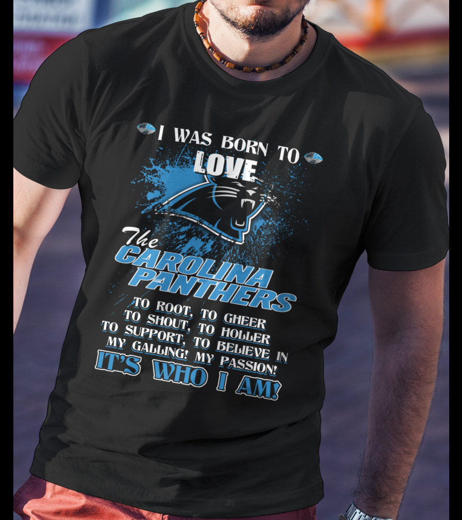 I Was Born To Love The Carolina Panthers It's Who I Am T-Shirt