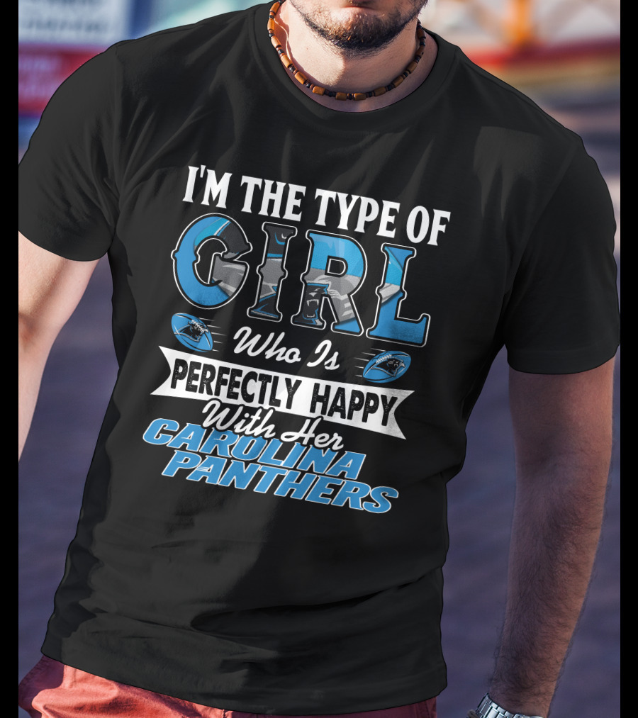 I'm The Type Of Girl Who Is Perfectly Happy With Her Carolina Panthers T-Shirt