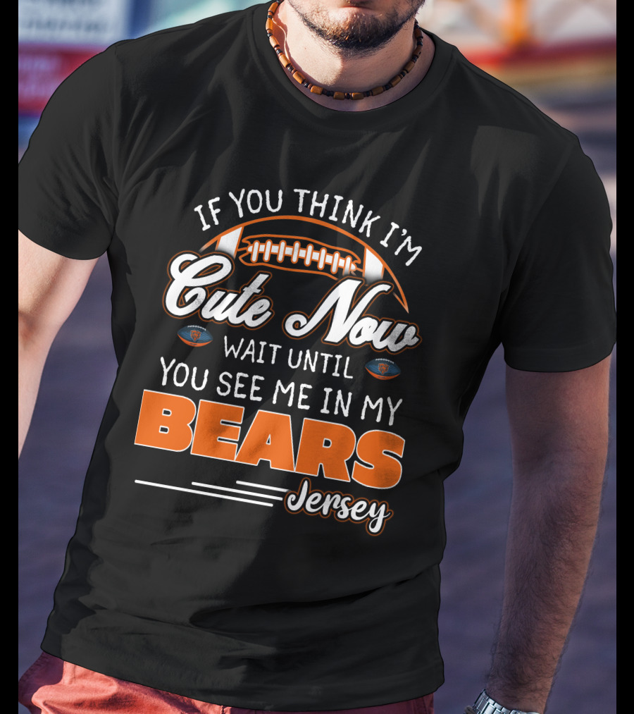 If You Think I'm Cute Now Wait Until You See ME IN My Bears Jersey T-Shirt