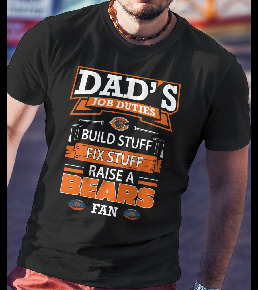 Dad's Job Duties Build Fix Raise A Bears Fan Chicago Bears T-Shirt