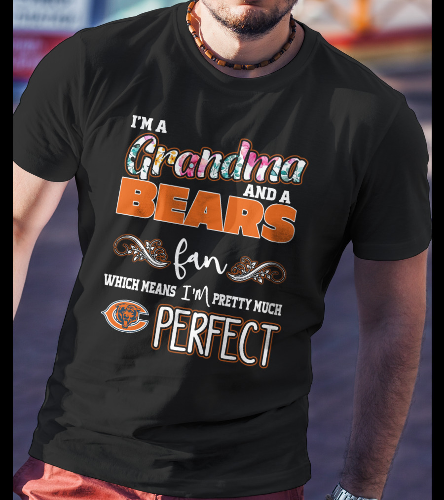 I'm A Grandma And A Bears Fan Which Means I'm Pretty Much Perfect T-Shirt