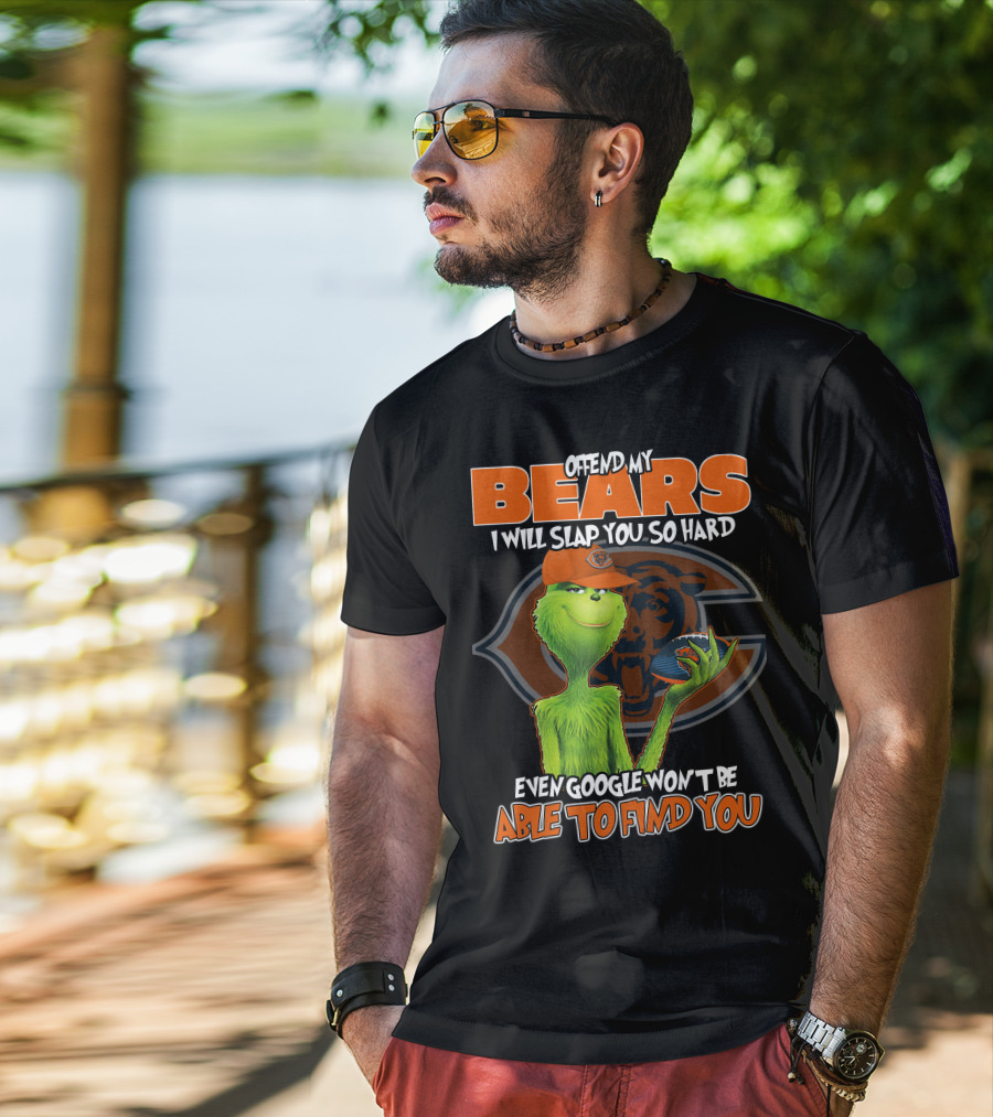 Offend My Bears I Will Slap You So Hard Even Google Won't Be Able To Find You Grinch Chicago Bears T-Shirt