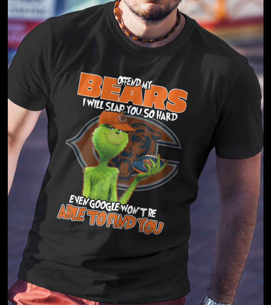 Offend My Bears I Will Slap You So Hard Even Google Won't Be Able To Find You Grinch Chicago Bears T-Shirt