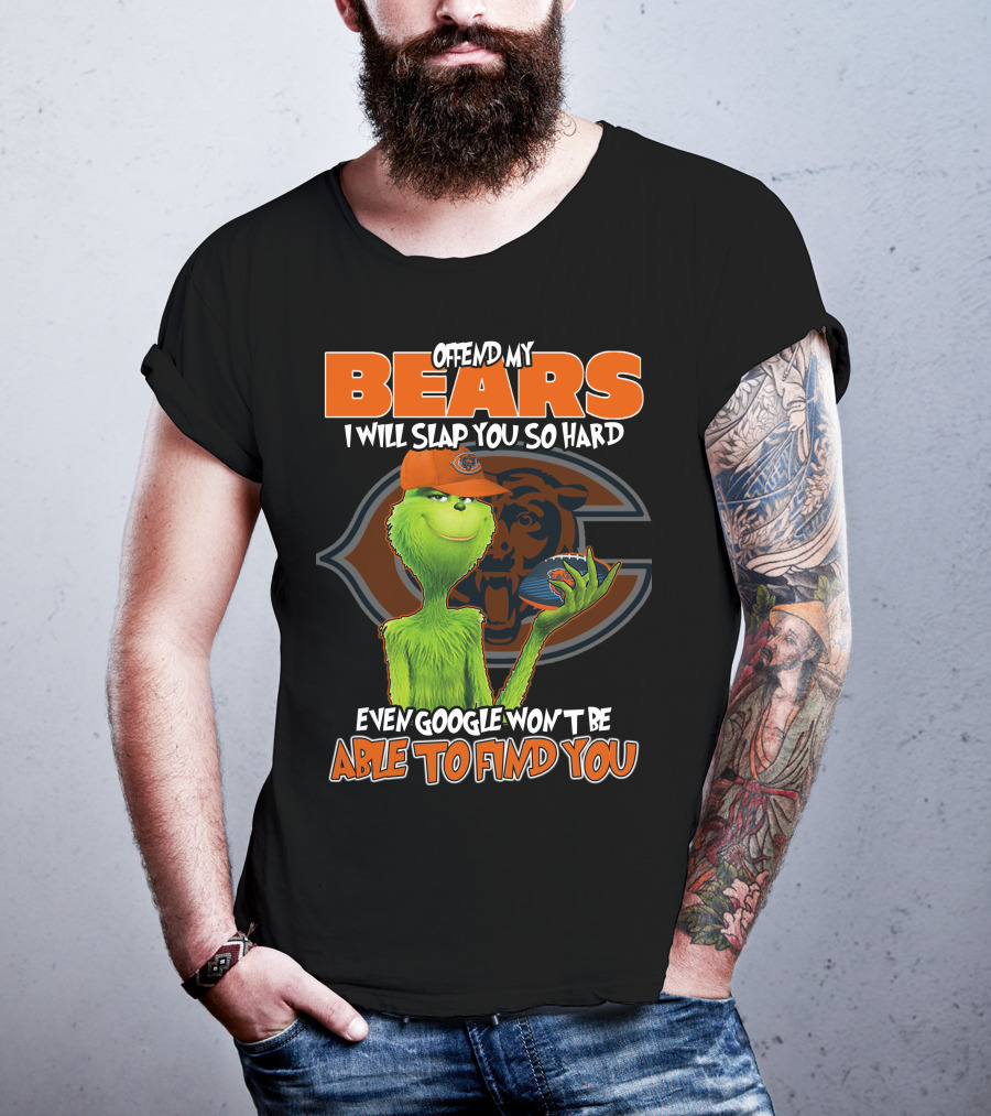 Offend My Bears I Will Slap You So Hard Even Google Won't Be Able To Find You Grinch Chicago Bears T-Shirt