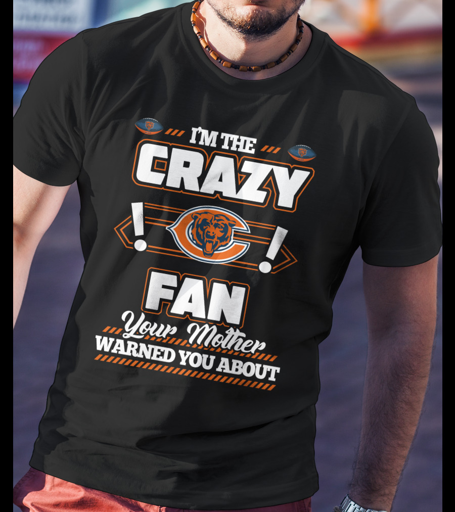 I'm The Crazy Chicago Bears Fan Your Mother Warned You About T-Shirt