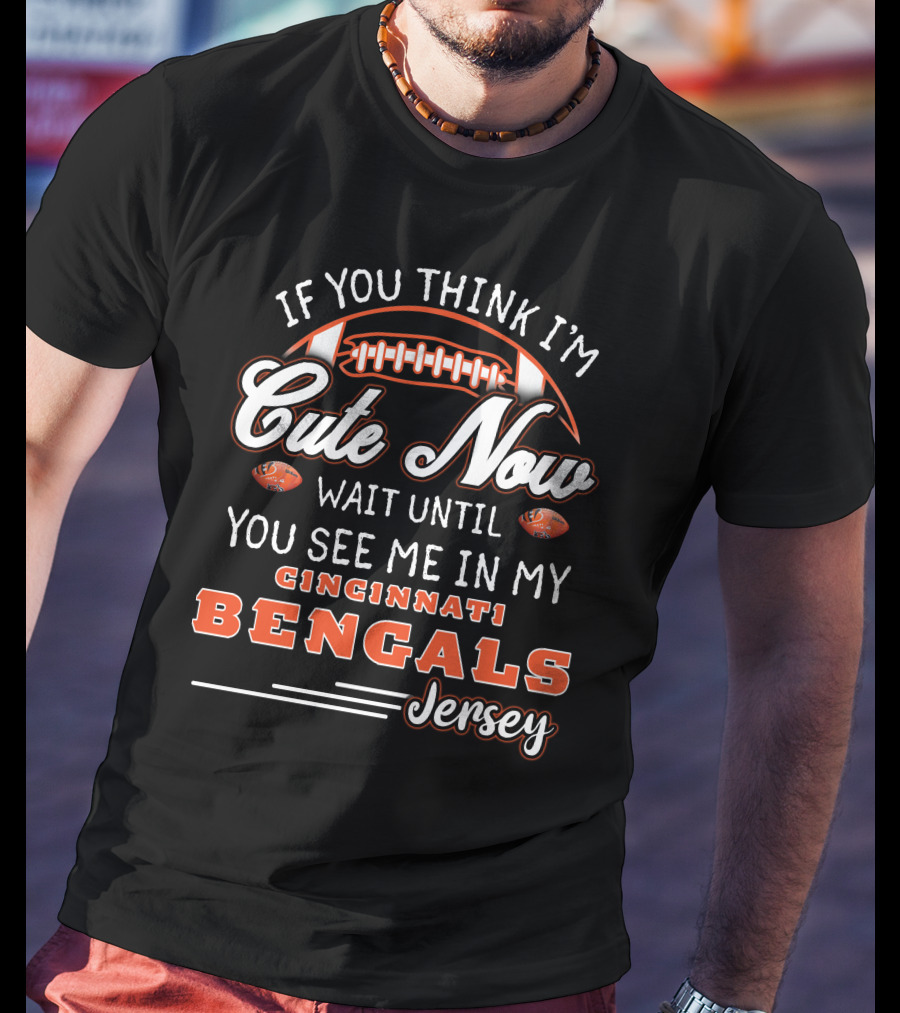 If You Think I'm Cute Now Wait Until You See Me In My Cincinnati Bengals Jersey T-Shirt