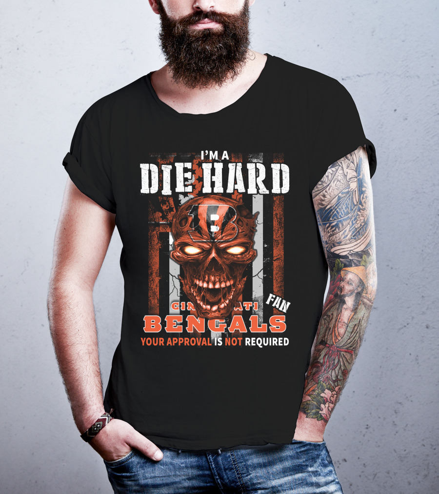 I'm A Die Hard Cincinnati Bengals Fan Your Approval Is Not Required T-Shirt