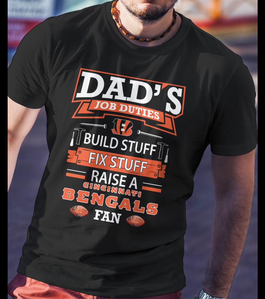 Dad's Job Duties Build Stuff Fix Stuff Raise A Cincinnati Bengals Fan T-Shirt
