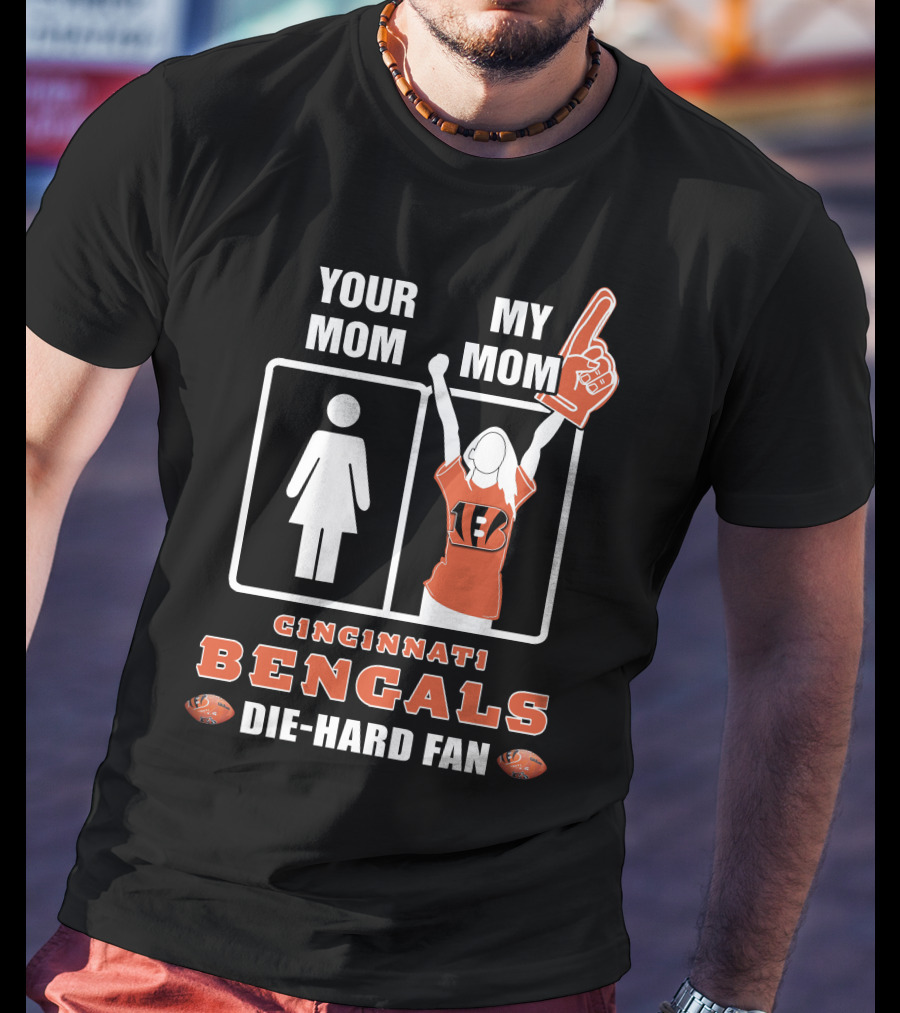 Your Mom My Mom Cincinnati Bengals Die-Hard Fan T-Shirt