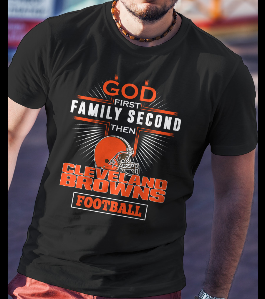 God First Family Second Then Cleveland Browns Football T-Shirt