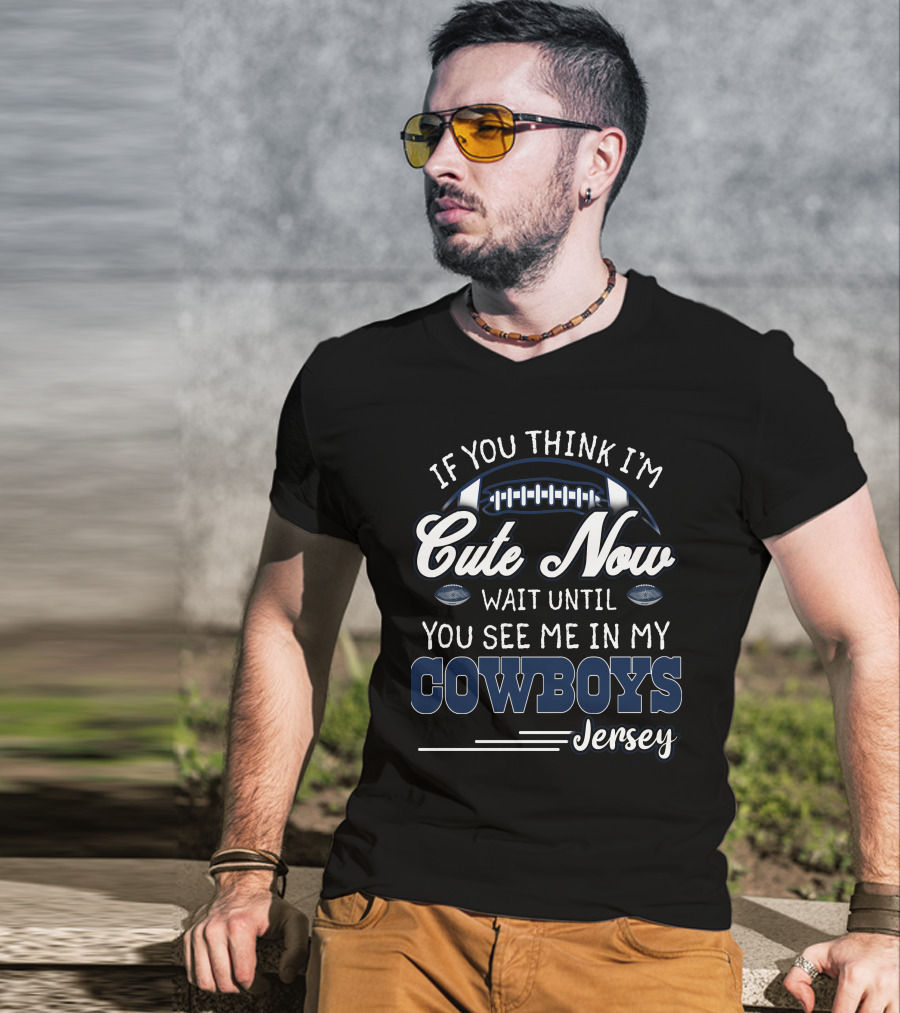 If You Think I'm Cute Now Wait Until You See Me In My Cowboys Jersey T-Shirt