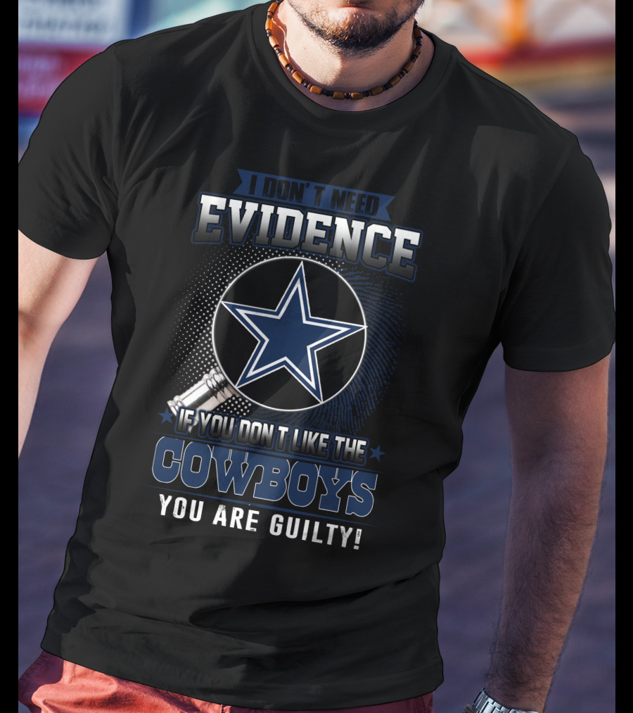 I Don't Need Evidence If You Don't Like The Cowboys You Are Guilty Dallas Cowboys T-Shirt