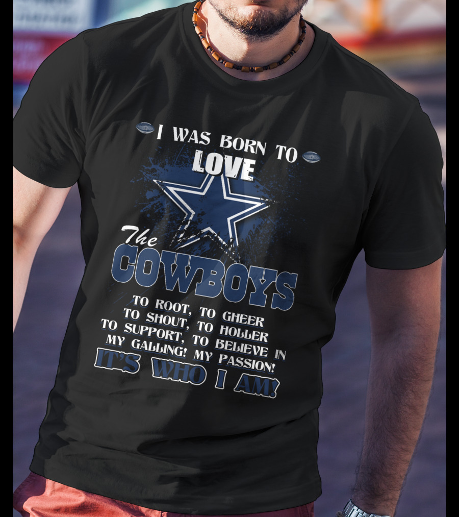 I Was Born To Love The Cowboys It's Who I Am T-Shirt