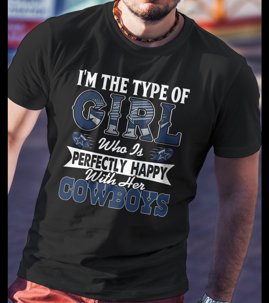I'm The Type Of Girl Who Is Perfectly Happy With Her Dallas Cowboys T-Shirt