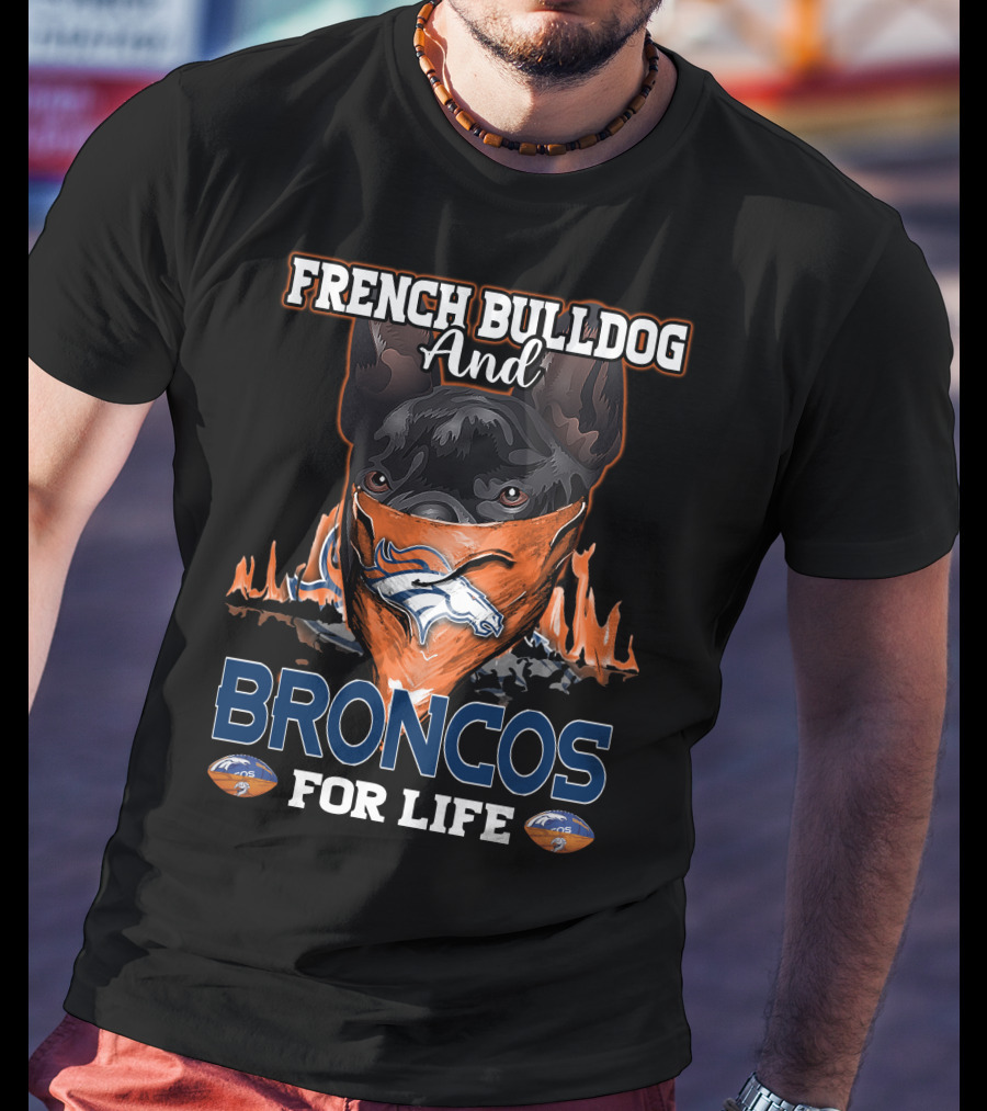 FRENCH BULLDOG And BRONCOS FOR LIFE T-Shirt