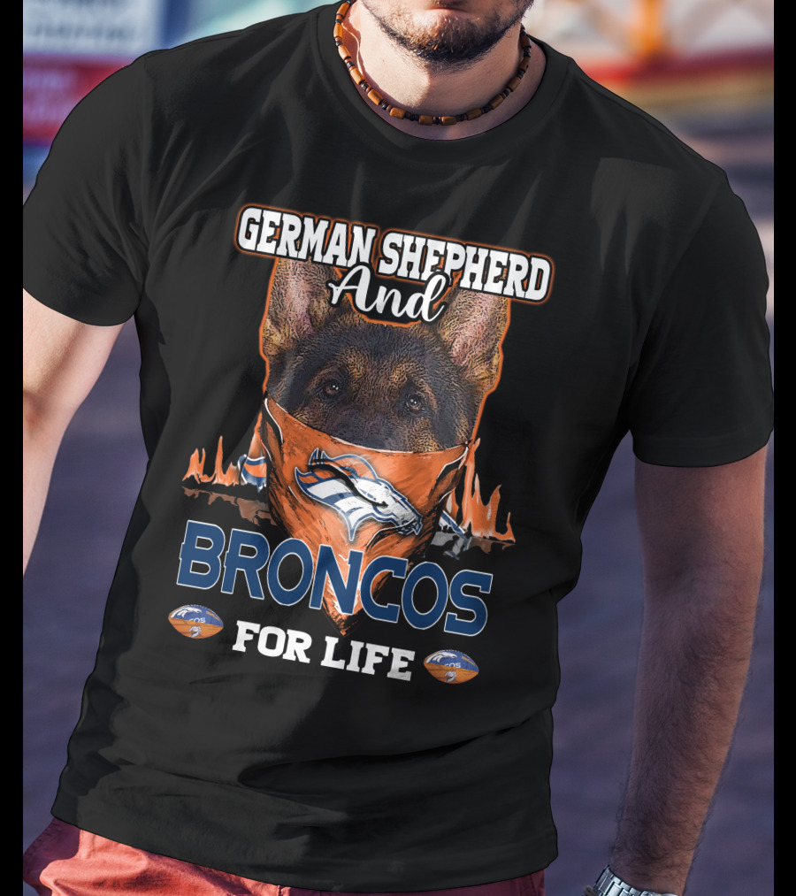German Shepherd And Denver Broncos For Life T-Shirt