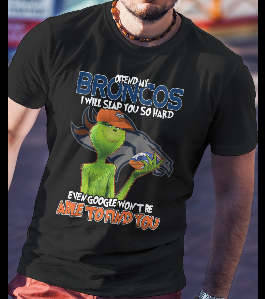Offend My Broncos I Will Slap You So Hard Even Google Won't Be Able To Find You T-Shirt