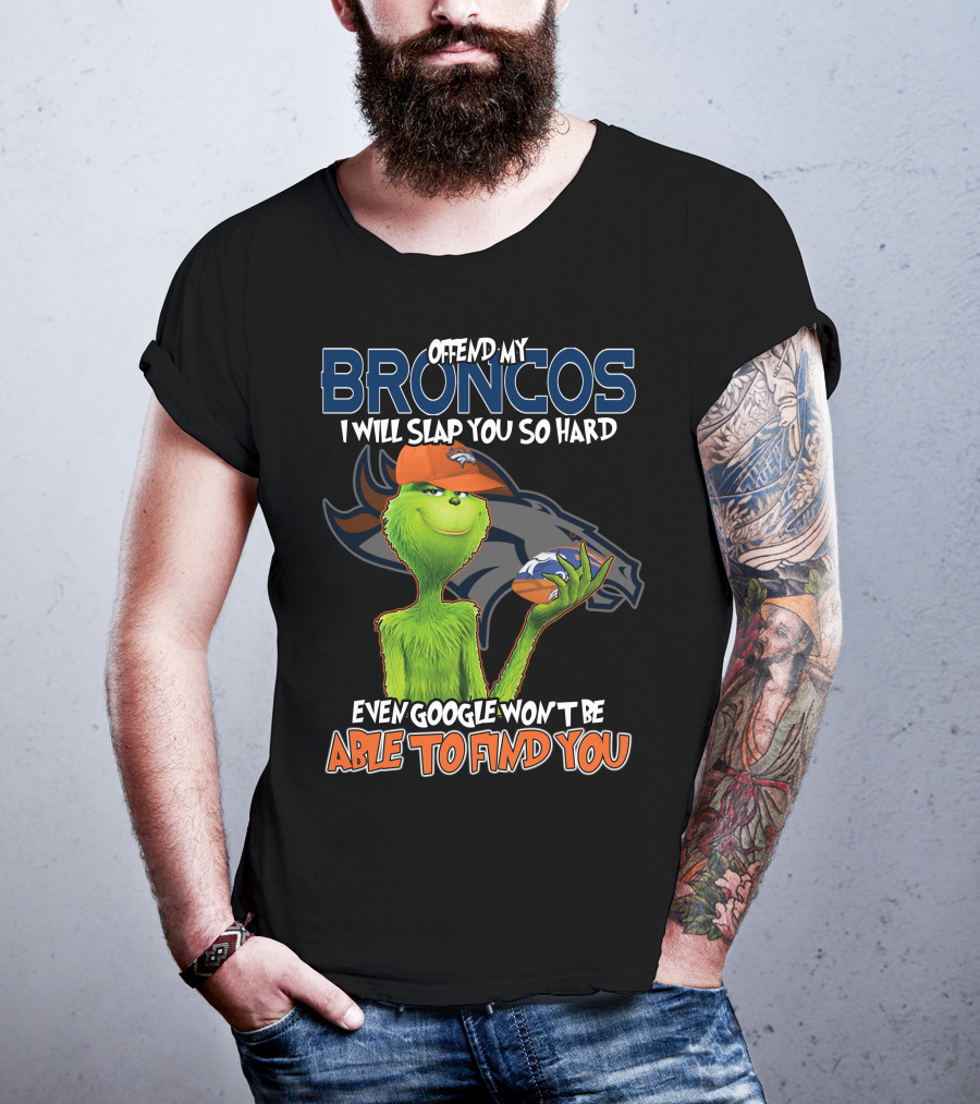 Offend My Broncos I Will Slap You So Hard Even Google Won't Be Able To Find You T-Shirt
