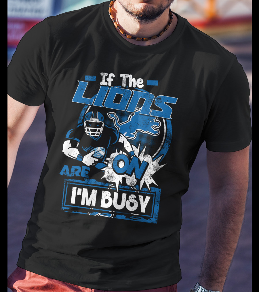 If The Detroit Lions Are On I'm Busy T-Shirt