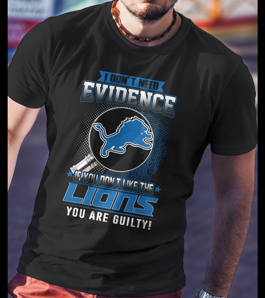 I Don't Need Evidence If You Don't Like The Lions You Are Guilty Detroit Lions T-Shirt