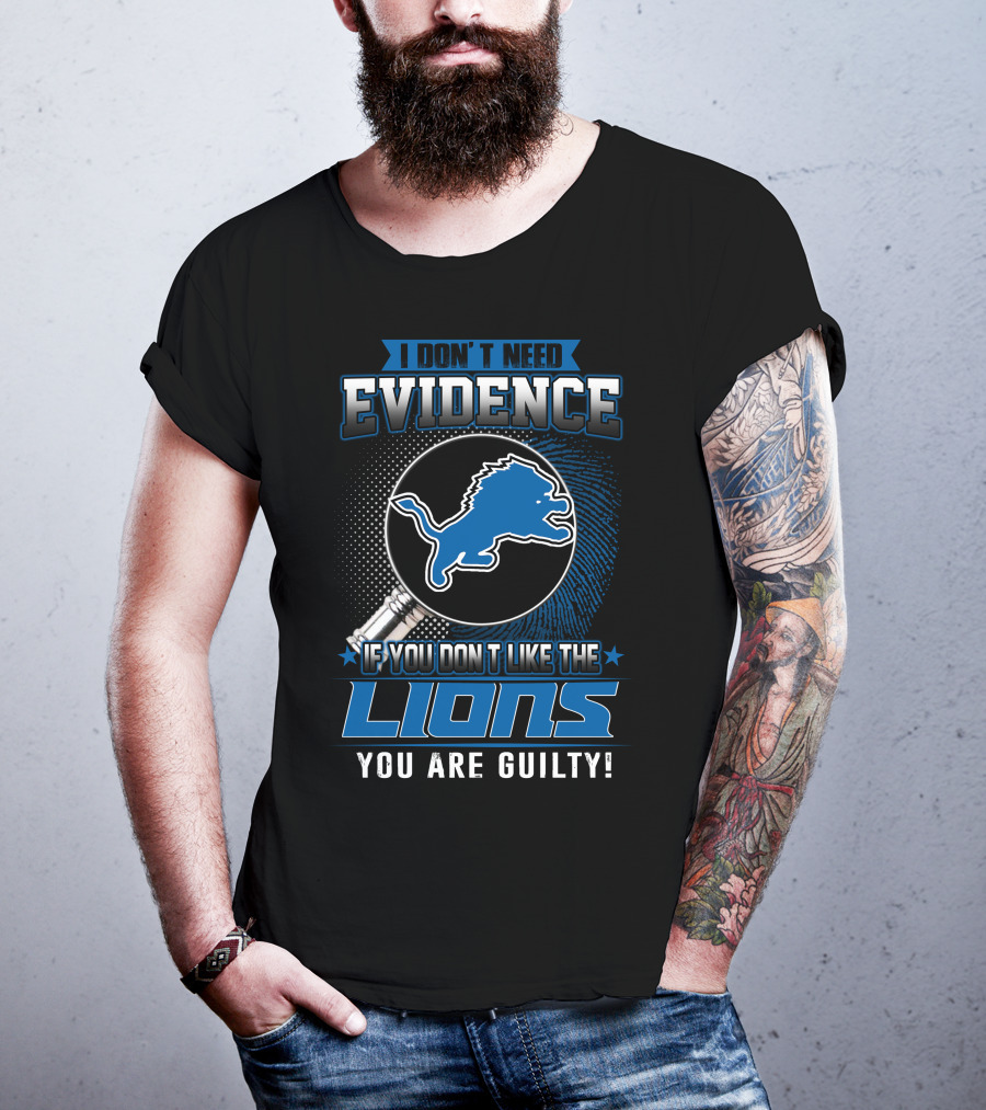 I Don't Need Evidence If You Don't Like The Lions You Are Guilty Detroit Lions T-Shirt