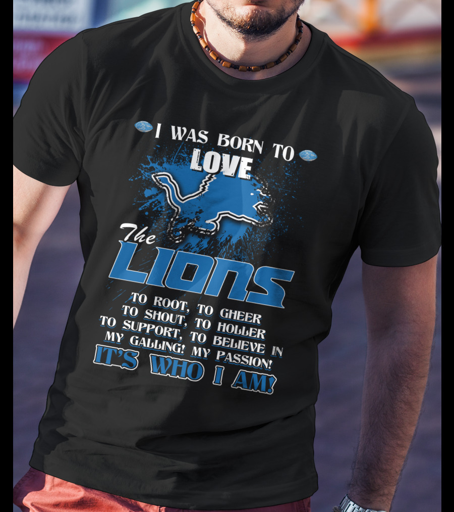 I Was Born To Love The Lions It's Who I Am Detroit Lions T-Shirt