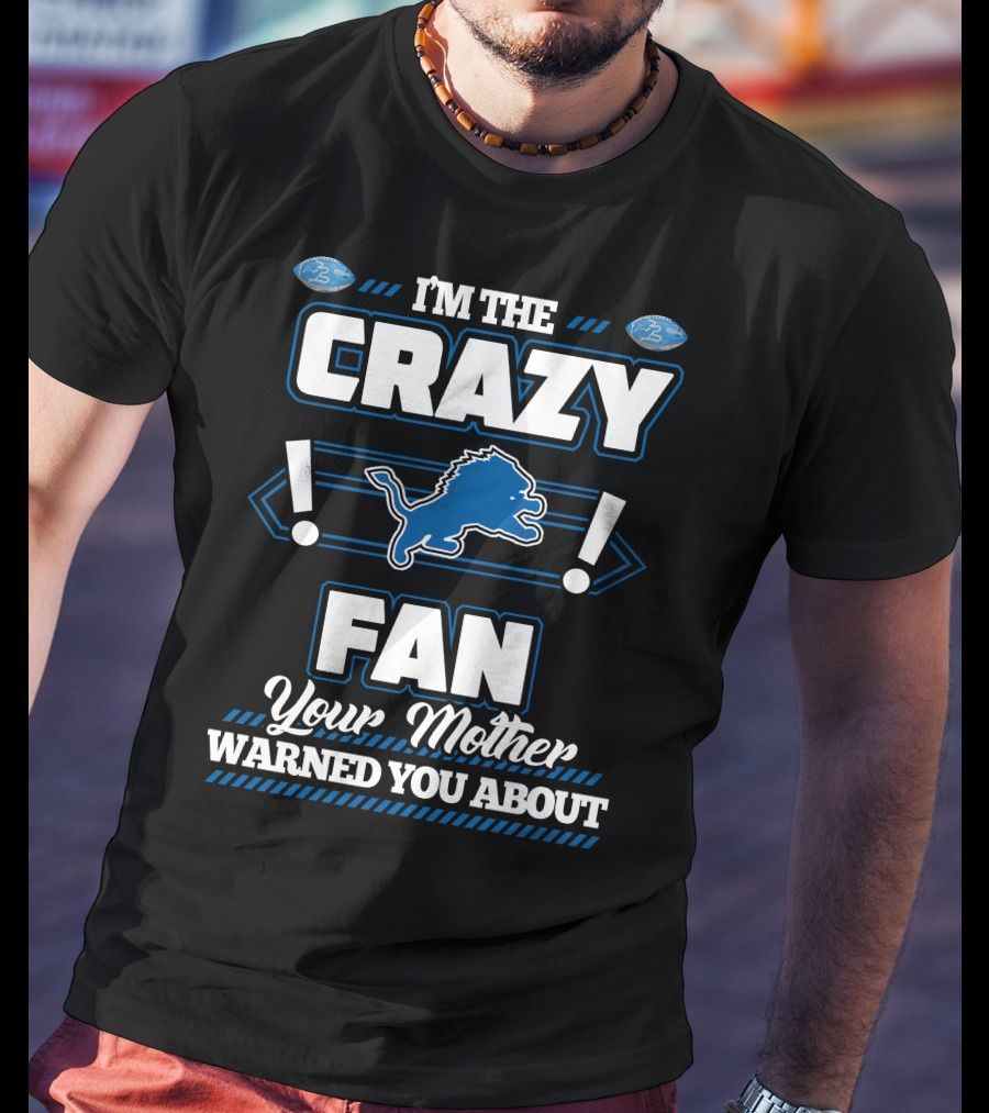 I'm The Crazy Detroit Lions Fan Your Mother Warned You About T-Shirt