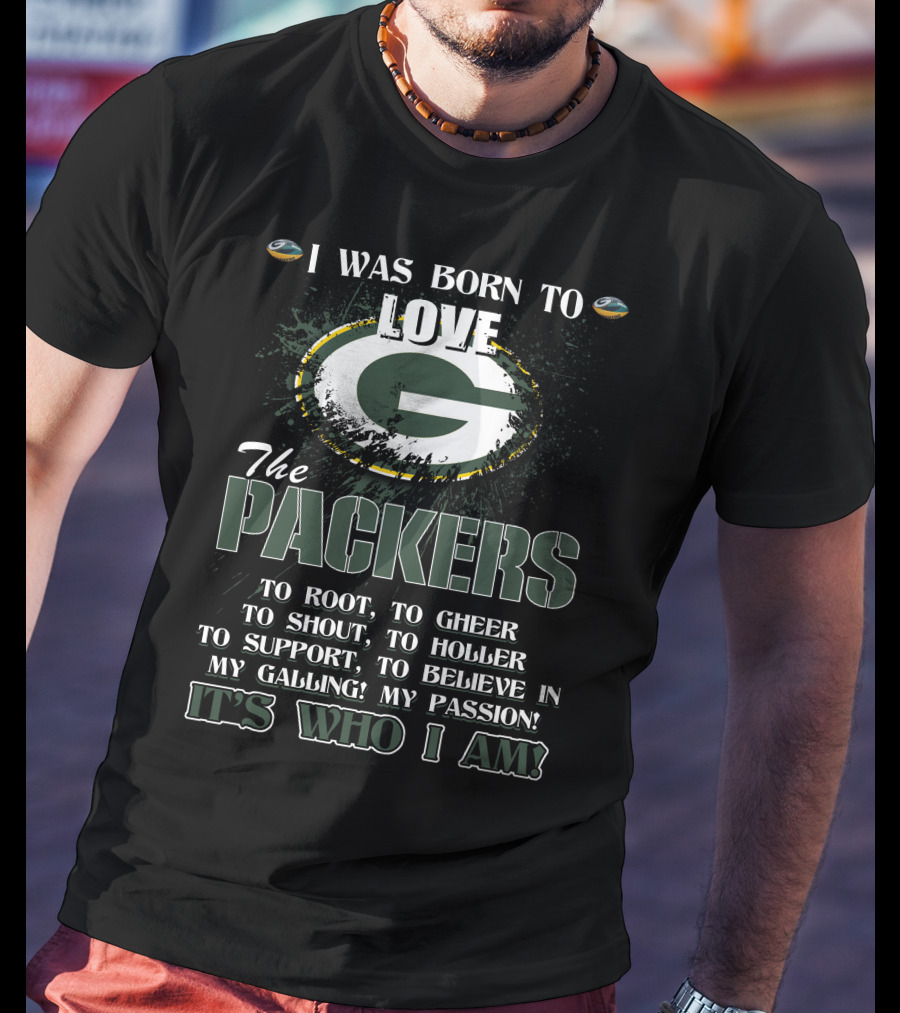 I Was Born To Love The Packers It's Who I Am T-Shirt