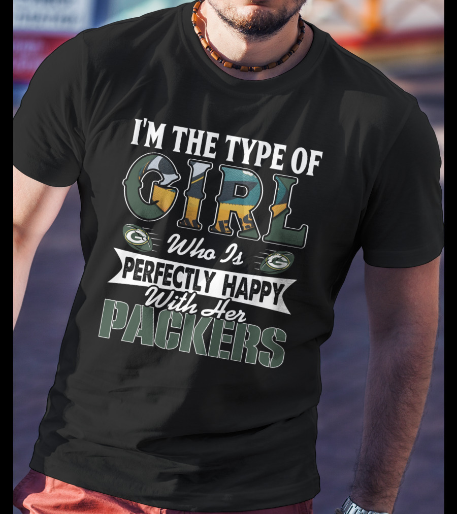 I'm The Type Of Girl Who Is Perfectly Happy With Her Packers T-Shirt