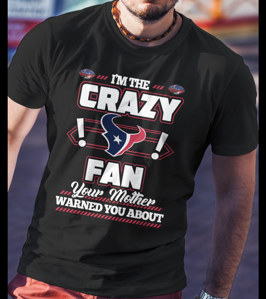 I'm The Crazy Fan Your Mother Warned You About Houston Texans T-Shirt