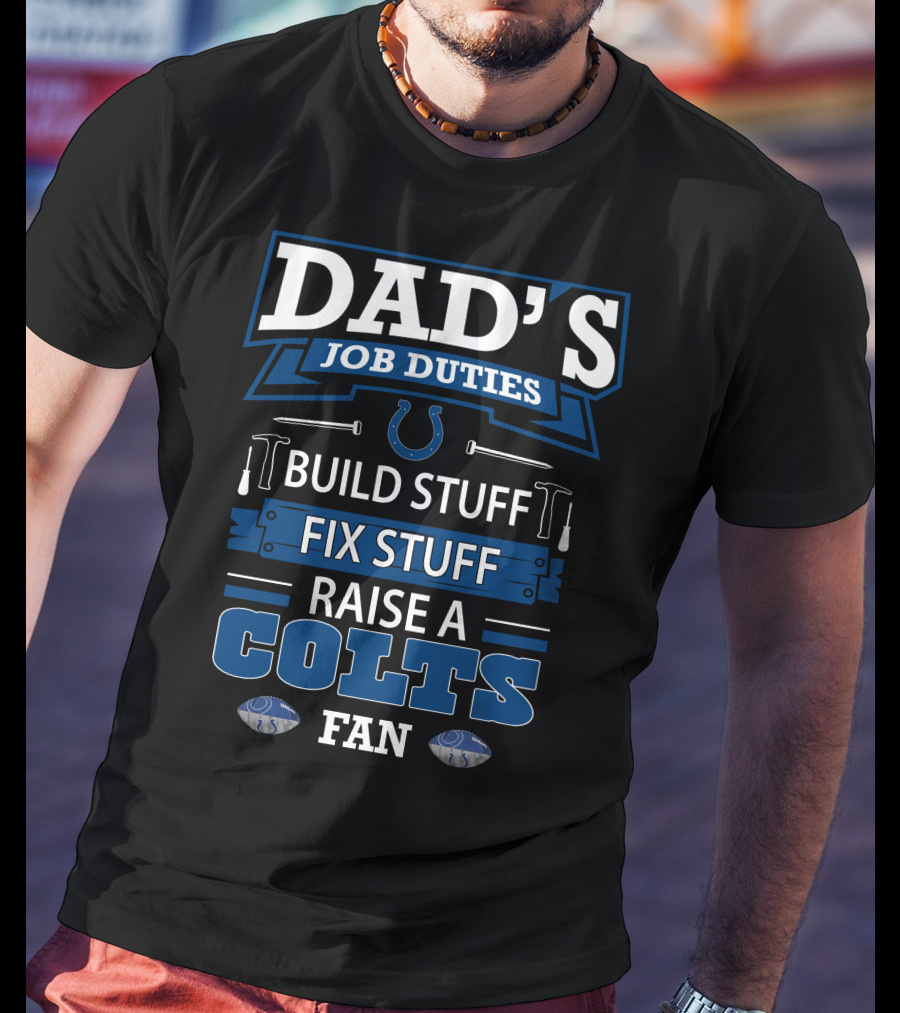 Dad's Job Duties Build Stuff Fix Stuff Raise A Colts Fan T-Shirt