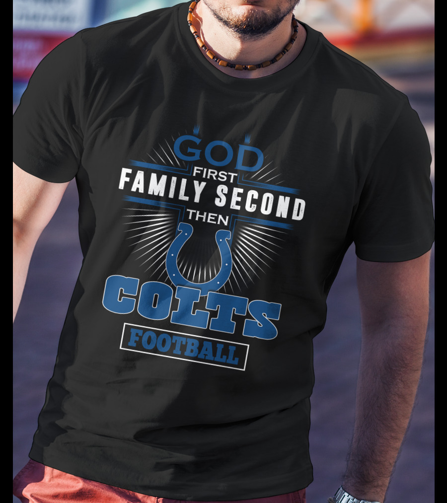 God First Family Second Then Colts Football T-Shirt