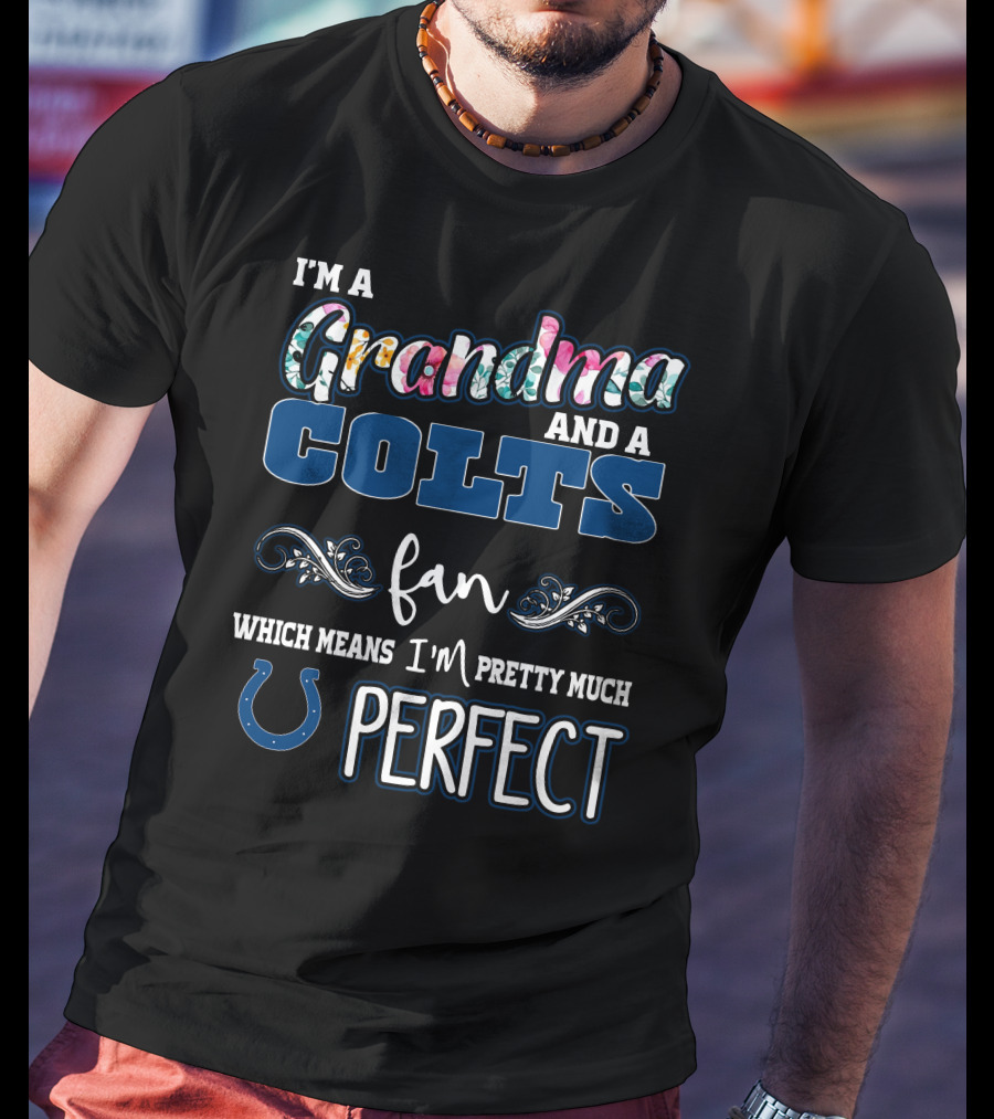 I'm A Grandma And A Colts Fan Which Means I'm Pretty Much Perfect T-Shirt