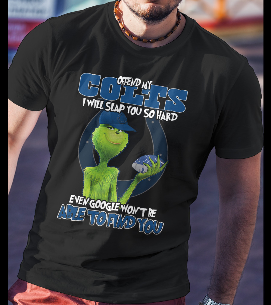 Offend My Colts I Will Slap You So Hard Even Google Won't Be Able To Find You Colts Football Grinch Holding Ball T-Shirt